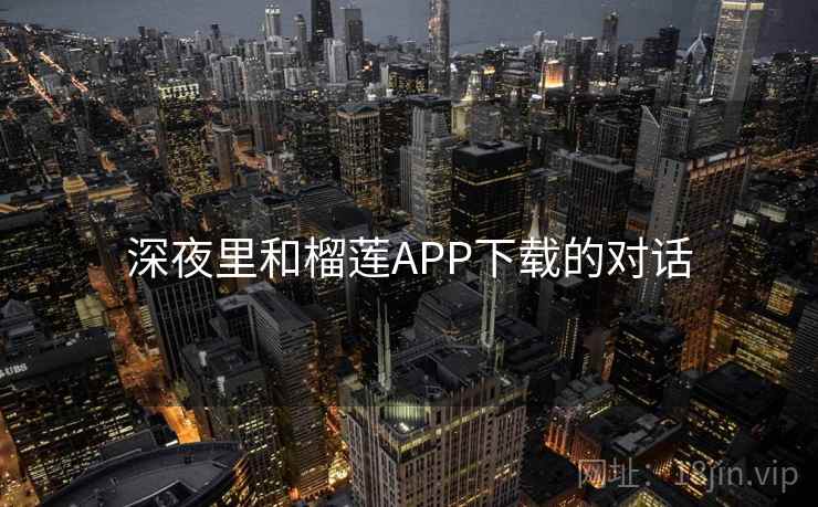 深夜里和榴莲APP下载的对话