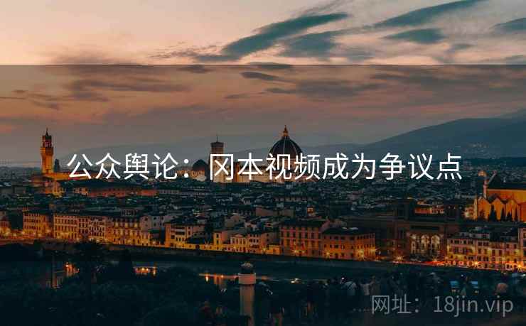 公众舆论：冈本视频成为争议点